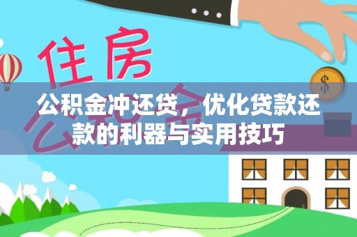德昌公积金冲还贷，优化贷款还款的利器与实用技巧