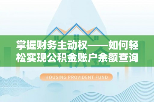 德昌掌握财务主动权——如何轻松实现公积金账户余额查询
